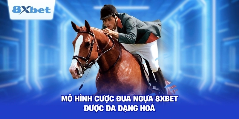 Mô hình cược đua ngựa 8XBET được đa dạng hoá