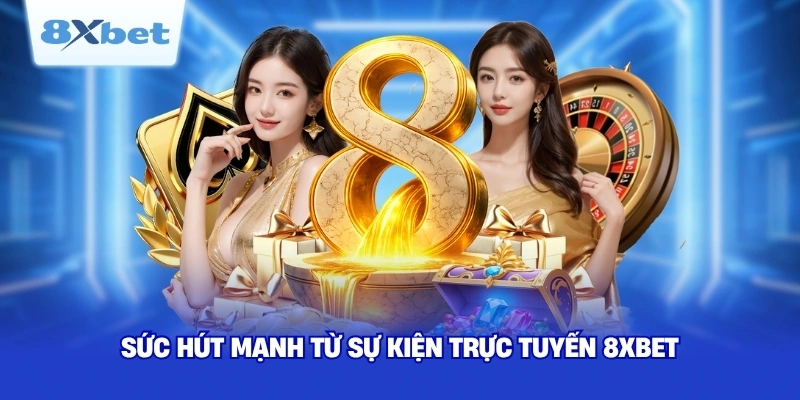 Sức hút mạnh từ sự kiện trực tuyến 8XBET