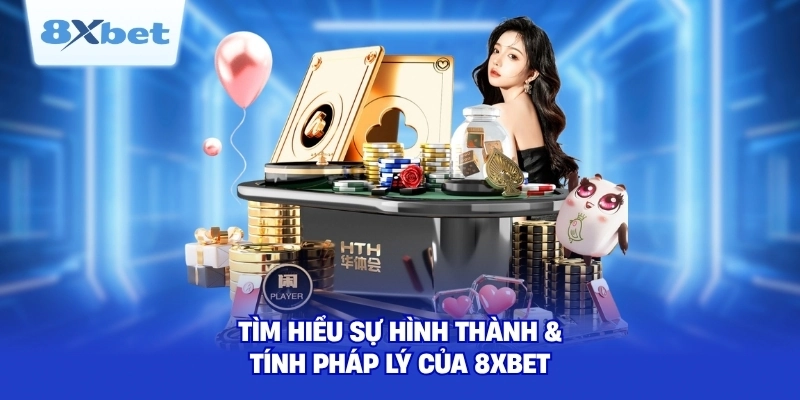 Tìm hiểu sự hình thành & tính pháp lý của 8XBET