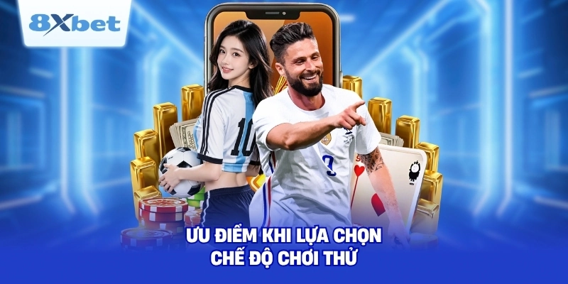 Ưu điểm khi lựa chọn chế độ chơi thử